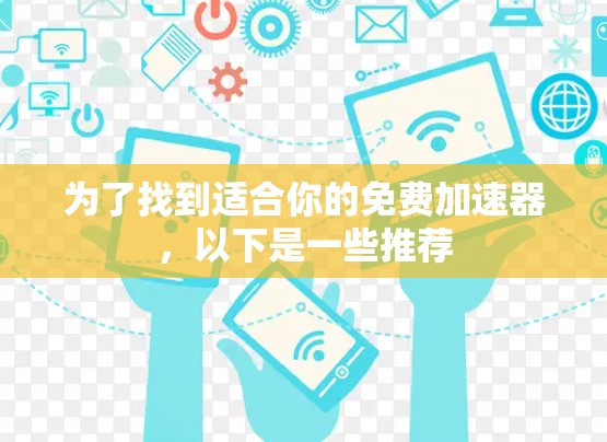为了找到适合你的免费加速器,以下是一些推荐 为了找到适合你的免费加速器,以下是一些推荐
