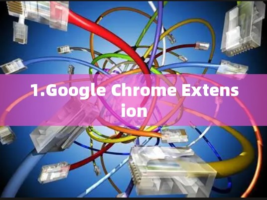 1.Google Chrome Extension