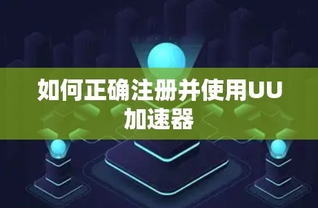 如何正确注册并使用UU加速器