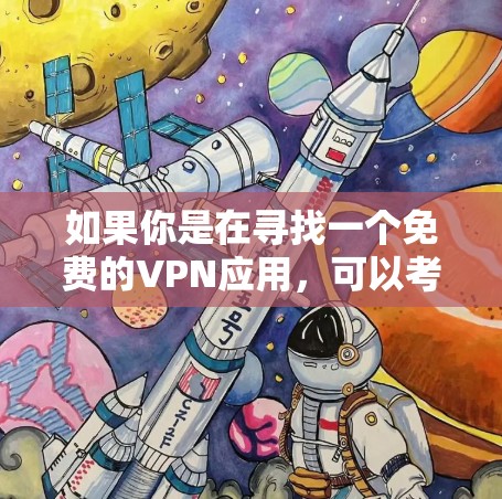 如果你是在寻找一个免费的VPN应用,可以考虑以下几种选择 如果你是在寻找一个免费的VPN应用,可以考虑以下几种选择