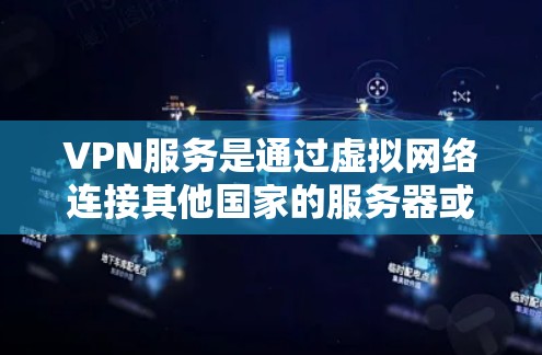 VPN服务是通过虚拟网络连接其他国家的服务器或网站,允许用户访问非法内容或非法信息。要使用VPN服务,通常需要遵守当地法律法规,确保访问内容合法。以下是一些关键点 VPN服务是通过虚拟网络连接其他国家的服务器或网站,允许用户访问非法内容或非法信息。要使用VPN服务,通常需要遵守当地法律法规,确保访问内容合法。以下是一些关键点