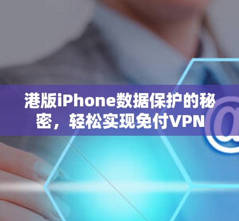港版iPhone数据保护的秘密，轻松实现免付VPN