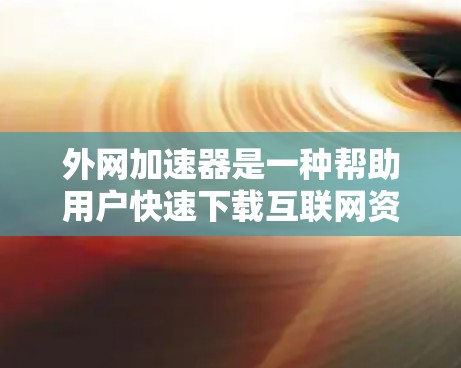 外网加速器是一种帮助用户快速下载互联网资源的工具,通常用来解决网络速度慢、下载延迟等问题。以下是几个免费的外网加速器推荐 外网加速器是一种帮助用户快速下载互联网资源的工具,通常用来解决网络速度慢、下载延迟等问题。以下是几个免费的外网加速器推荐