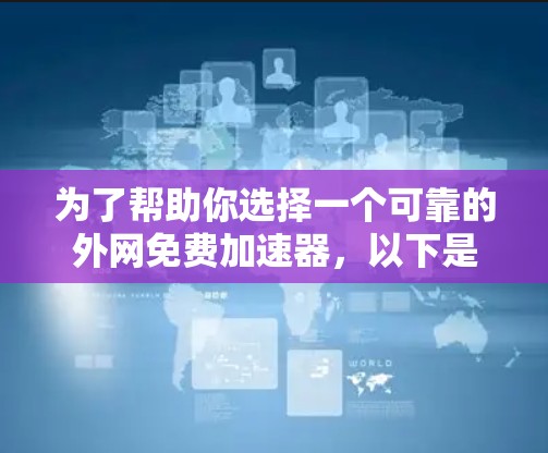 为了帮助你选择一个可靠的外网免费加速器,以下是一些考虑因素和推荐选项 为了帮助你选择一个可靠的外网免费加速器,以下是一些考虑因素和推荐选项