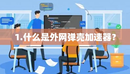 1.什么是外网弹壳加速器? 1.什么是外网弹壳加速器?