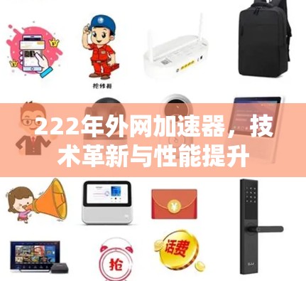 222年外网加速器,技术革新与性能提升 222年外网加速器,技术革新与性能提升