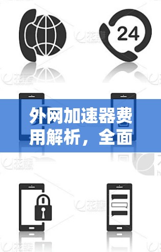 外网加速器费用解析,全面解读与选择建议 外网加速器费用解析,全面解读与选择建议