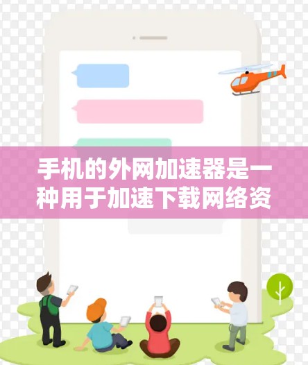 手机的外网加速器是一种用于加速下载网络资源或应用的工具。以下是一些常见的外网加速器及其功能 手机的外网加速器是一种用于加速下载网络资源或应用的工具。以下是一些常见的外网加速器及其功能