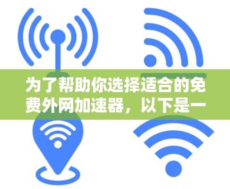 为了帮助你选择适合的免费外网加速器,以下是一些关键点和建议 为了帮助你选择适合的免费外网加速器,以下是一些关键点和建议