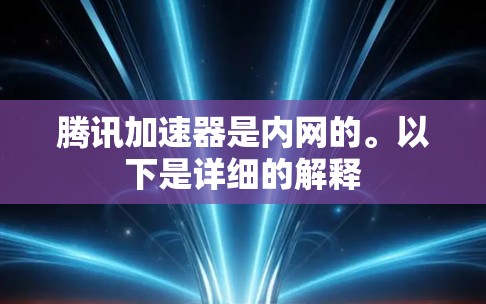 腾讯加速器是内网的。以下是详细的解释 腾讯加速器是内网的。以下是详细的解释