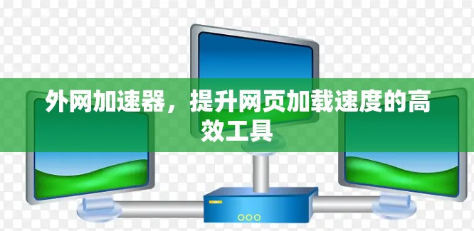 外网加速器，提升网页加载速度的高效工具