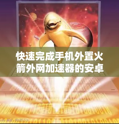 快速完成手机外置火箭外网加速器的安卓开发