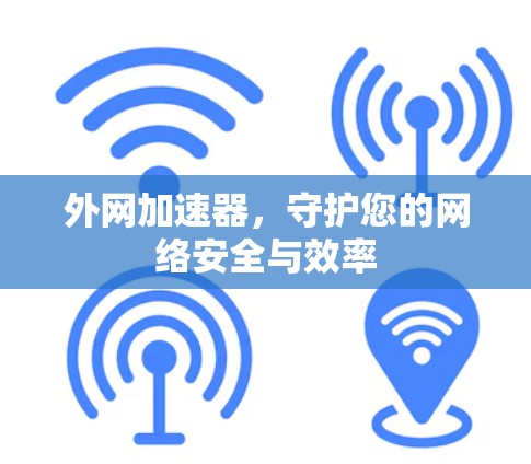外网加速器，守护您的网络安全与效率
