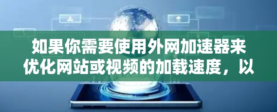 如果你需要使用外网加速器来优化网站或视频的加载速度，以下是一些推荐的工具，它们可以帮助你快速提升速度
