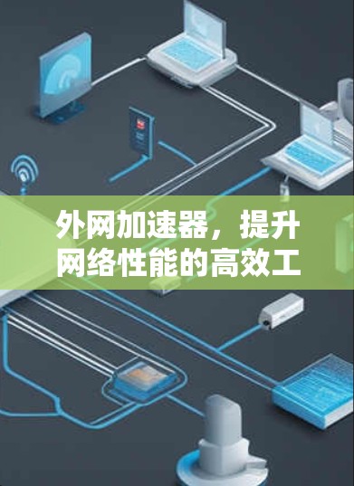 外网加速器，提升网络性能的高效工具