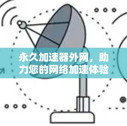 永久加速器外网，助力您的网络加速体验全面升级