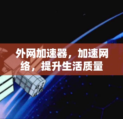 外网加速器，加速网络，提升生活质量