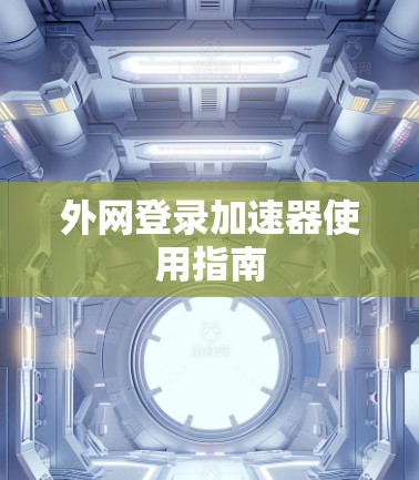 外网登录加速器使用指南
