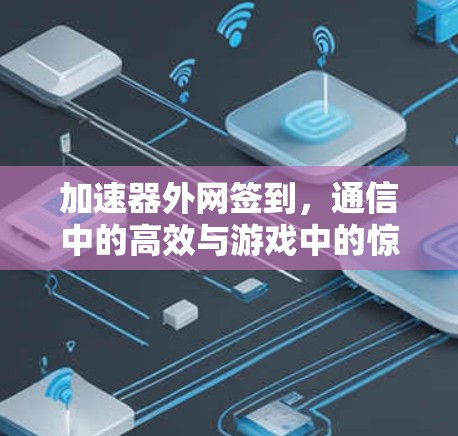 加速器外网签到，通信中的高效与游戏中的惊喜