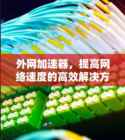 外网加速器，提高网络速度的高效解决方案