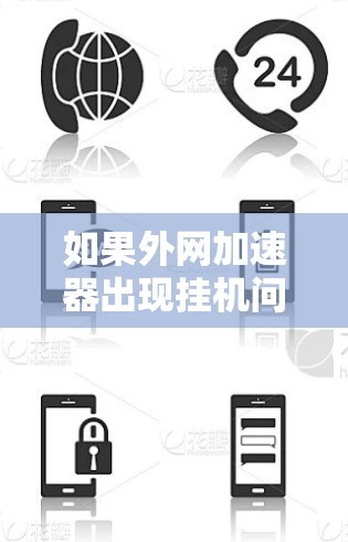 如果外网加速器出现挂机问题，可以尝试以下步骤来解决