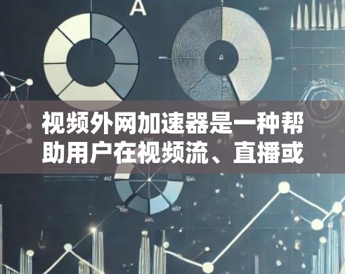 视频外网加速器是一种帮助用户在视频流、直播或其他网络视频内容中加速连接设备的工具。以下是关于如何使用视频外网加速器的详细说明