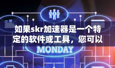 如果skr加速器是一个特定的软件或工具，您可以提供更多的上下文信息，以便我更好地帮助您。例如，您是否指的是