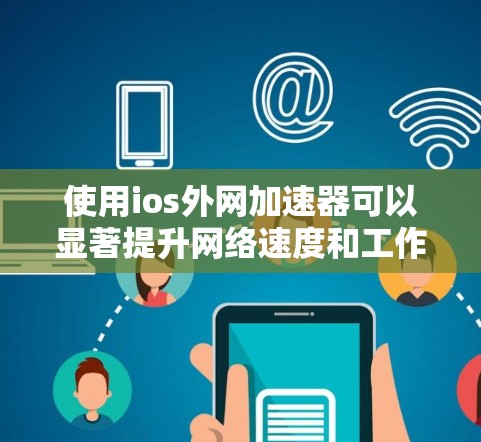 使用ios外网加速器可以显著提升网络速度和工作效率。以下是详细的步骤和建议