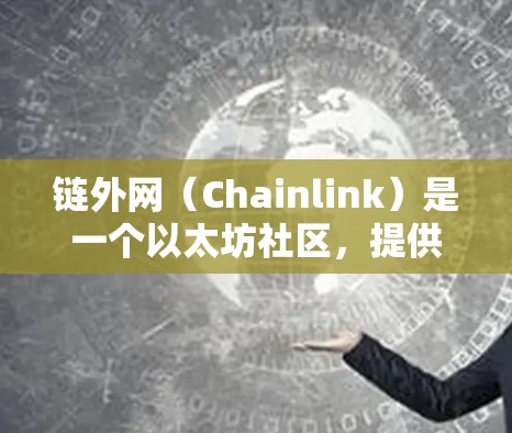 链外网（Chainlink）是一个以太坊社区，提供各种加密货币和网络服务的平台。如果你在问链外网加速器，可能是指链外网提供的加速器功能，用于下载加密货币或链外网相关文件