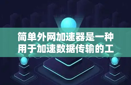 简单外网加速器是一种用于加速数据传输的工具，通常用于在网络中加快数据流，减少延迟和网络使用时间。以下是一些常见的简单外网加速器推荐
