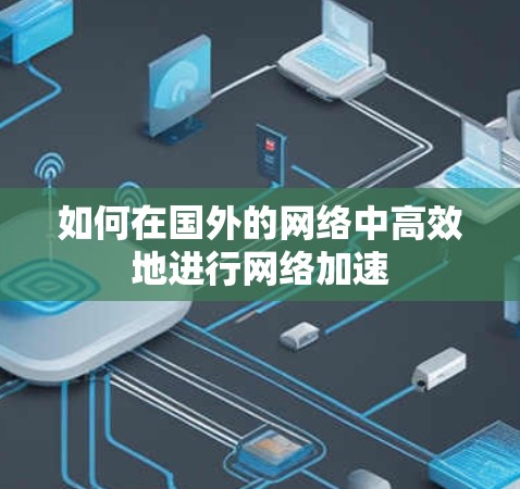 如何在国外的网络中高效地进行网络加速
