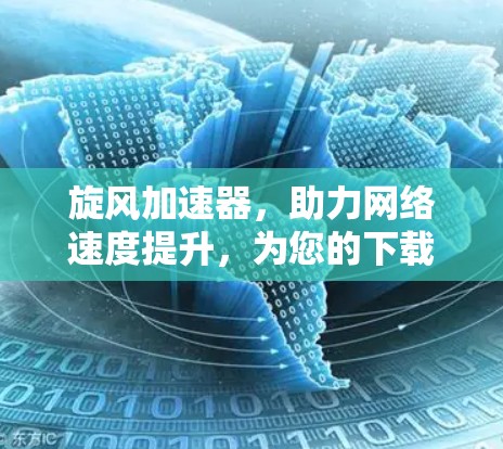旋风加速器,助力网络速度提升,为您的下载之路保驾护航! 旋风加速器,助力网络速度提升,为您的下载之路保驾护航!