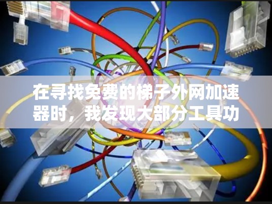 在寻找免费的梯子外网加速器时，我发现大部分工具功能有限，无法提供全面的梯子外网加速功能。以下是一些建议
