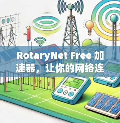 RotaryNet Free 加速器，让你的网络连接更快更稳