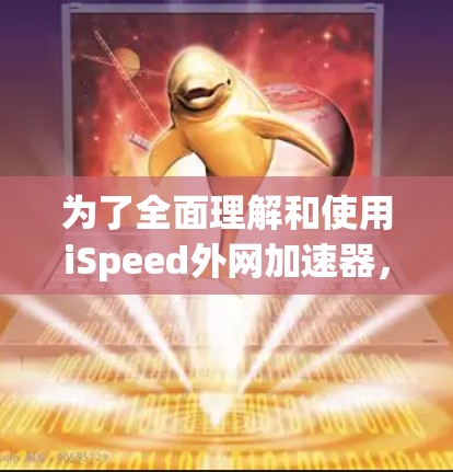 为了全面理解和使用iSpeed外网加速器，以下是一步步的指南
