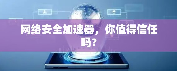 网络安全加速器,你值得信任吗? 网络安全加速器,你值得信任吗?