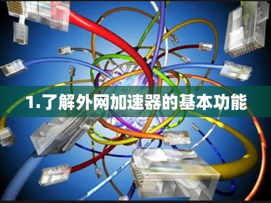 1.了解外网加速器的基本功能 1.了解外网加速器的基本功能