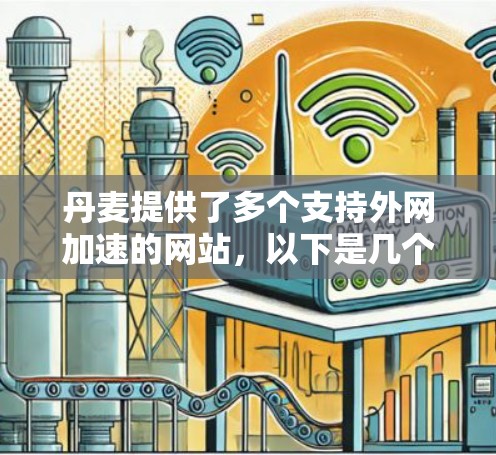 丹麦提供了多个支持外网加速的网站,以下是几个主要的推荐平台,供你选择 丹麦提供了多个支持外网加速的网站,以下是几个主要的推荐平台,供你选择
