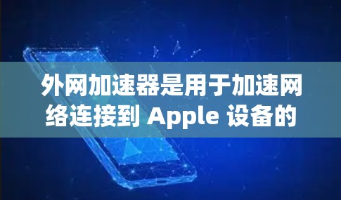 外网加速器是用于加速网络连接到 Apple 设备的工具。以下是几个常见的iOS加速器工具 外网加速器是用于加速网络连接到 Apple 设备的工具。以下是几个常见的iOS加速器工具