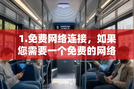 1.免费网络连接,如果您需要一个免费的网络连接,建议您连接到您的服务器或使用网络服务提供商提供的免费网络。例如,某些公司提供免费的网络连接 1.免费网络连接,如果您需要一个免费的网络连接,建议您连接到您的服务器或使用网络服务提供商提供的免费网络。例如,某些公司提供免费的网络连接