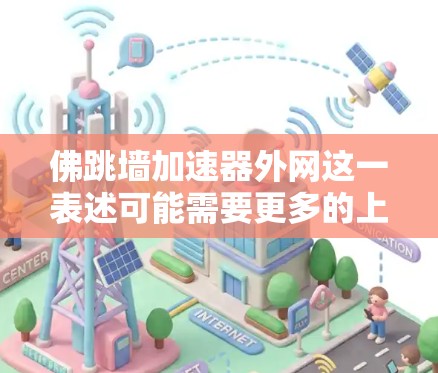 佛跳墙加速器外网这一表述可能需要更多的上下文来理解。以下是一些可能的解释和扩展 佛跳墙加速器外网这一表述可能需要更多的上下文来理解。以下是一些可能的解释和扩展