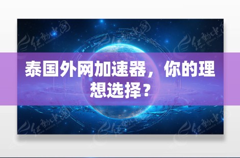 泰国外网加速器，你的理想选择？