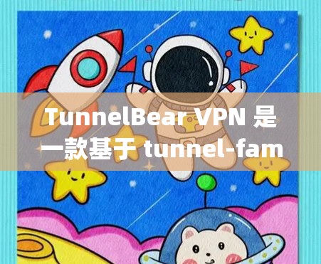 TunnelBear VPN 是一款基于 tunnel-family 系统的加密VPN软件，旨在提供安全、可靠和高效的网络连接。以下是对 TunnelBear VPN 线路速度测试的详细分析和建议