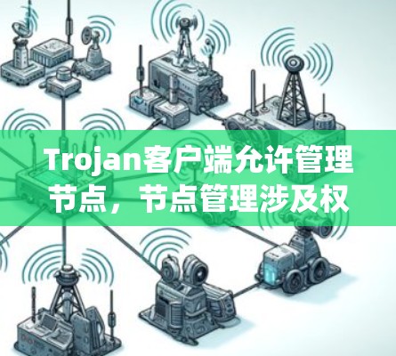 Trojan客户端允许管理节点，节点管理涉及权限分配和访问控制。以下是一步步的指南