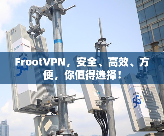 FrootVPN，安全、高效、方便，你值得选择！