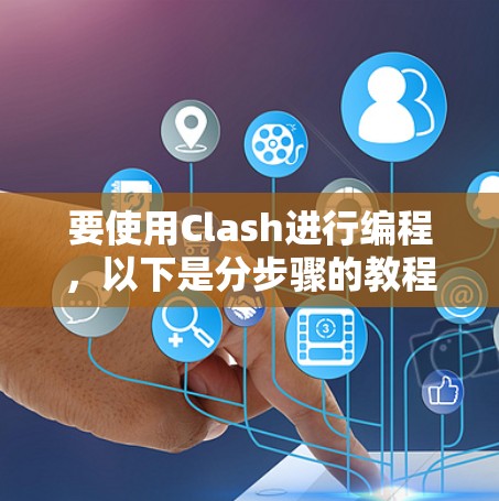 要使用Clash进行编程，以下是分步骤的教程