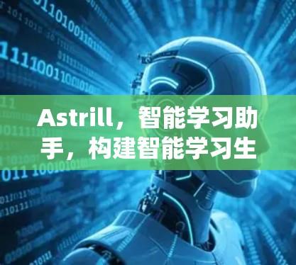 Astrill，智能学习助手，构建智能学习生态系统