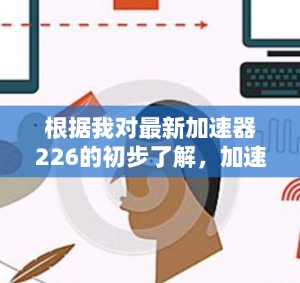 根据我对最新加速器226的初步了解，加速器通常指的是用于提升计算能力的硬件或软件工具，尤其是在科学计算、人工智能等领域的应用。以下是关于226年加速器可能的发展方向和影响的分析