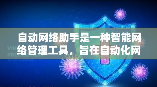 自动网络助手是一种智能网络管理工具，旨在自动化网络设备的配置和管理，从而减少手动操作带来的不便。以下是对该工具的详细介绍