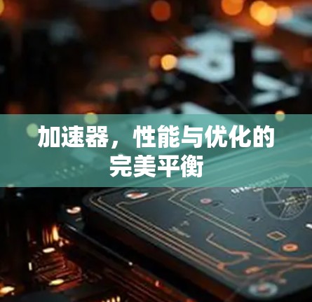 加速器，性能与优化的完美平衡